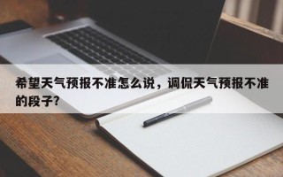 希望天气预报不准怎么说，调侃天气预报不准的段子？