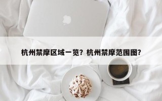 杭州禁摩区域一览？杭州禁摩范围图？