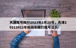 天津尾号限行2023年2月28号，天津20212022年机动车限行尾号日历！