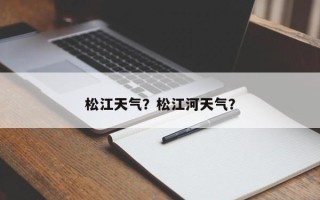 松江天气？松江河天气？