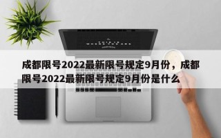 成都限号2022最新限号规定9月份，成都限号2022最新限号规定9月份是什么