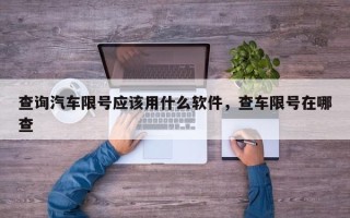 查询汽车限号应该用什么软件，查车限号在哪查