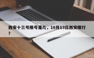 西安十三号限号是几，10月13日西安限行？