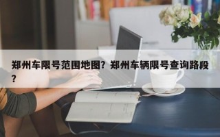 郑州车限号范围地图？郑州车辆限号查询路段？