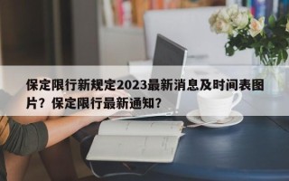 保定限行新规定2023最新消息及时间表图片？保定限行最新通知？