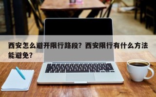 西安怎么避开限行路段？西安限行有什么方法能避免？