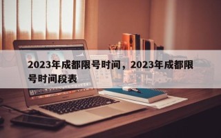 2023年成都限号时间，2023年成都限号时间段表