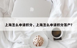 上海怎么申请积分，上海怎么申请积分落户？