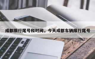 成都限行尾号和时间，今天成都车辆限行尾号