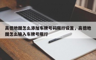 高德地图怎么添加车牌号码限行设置，高德地图怎么输入车牌号限行