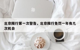 北京限行第一次警告，北京限行免罚一年有几次机会