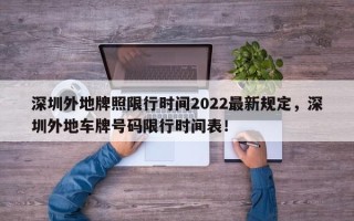 深圳外地牌照限行时间2022最新规定，深圳外地车牌号码限行时间表！