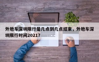 外地车深圳限行是几点到几点结束，外地车深圳限行时间2021？