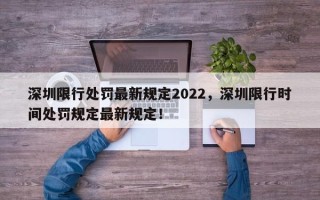 深圳限行处罚最新规定2022，深圳限行时间处罚规定最新规定！