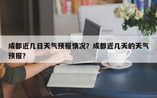 成都近几日天气预报情况？成都近几天的天气预报？