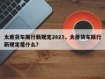 太原货车限行新规定2023，太原货车限行新规定是什么？