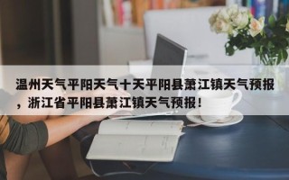 温州天气平阳天气十天平阳县萧江镇天气预报，浙江省平阳县萧江镇天气预报！