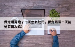 保定限号跑了一天怎么处罚，保定限号一天能处罚两次吗？