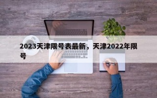 2023天津限号表最新，天津2022年限号