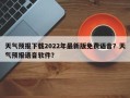 天气预报下载2022年最新版免费语音？天气预报语音软件？