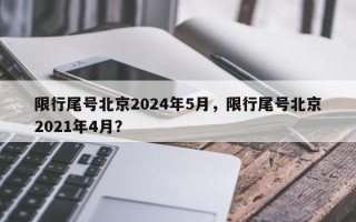 限行尾号北京2024年5月，限行尾号北京2021年4月？