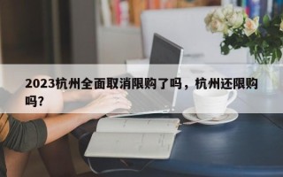 2023杭州全面取消限购了吗，杭州还限购吗？