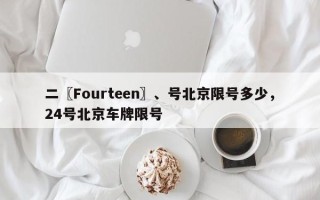 二〖Fourteen〗、号北京限号多少，24号北京车牌限号