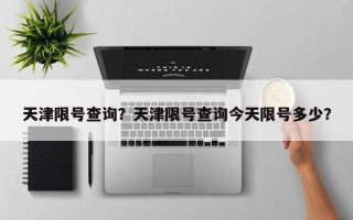 天津限号查询？天津限号查询今天限号多少？