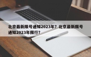 北京最新限号通知2023年？北京最新限号通知2023年限行？