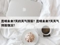 昆明未来7天的天气预报？昆明未来7天天气预报情况？