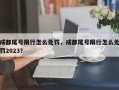 成都尾号限行怎么处罚，成都尾号限行怎么处罚2023？