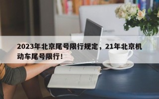 2023年北京尾号限行规定，21年北京机动车尾号限行！