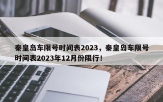 秦皇岛车限号时间表2023，秦皇岛车限号时间表2023年12月份限行！