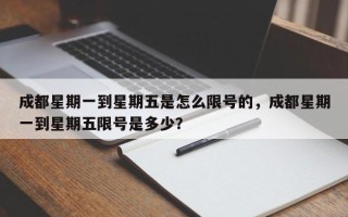 成都星期一到星期五是怎么限号的，成都星期一到星期五限号是多少？