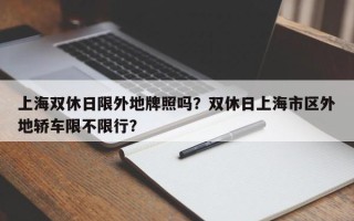 上海双休日限外地牌照吗？双休日上海市区外地轿车限不限行？