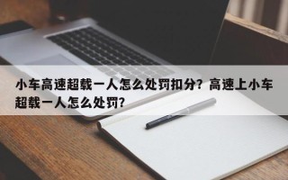 小车高速超载一人怎么处罚扣分？高速上小车超载一人怎么处罚？