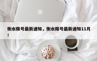 衡水限号最新通知，衡水限号最新通知11月！