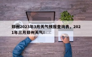 郑州2023年3月天气预报查询表，2021年三月郑州天气！