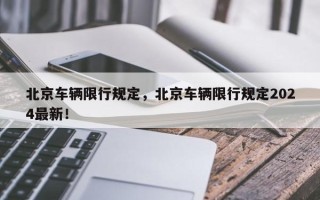 北京车辆限行规定，北京车辆限行规定2024最新！