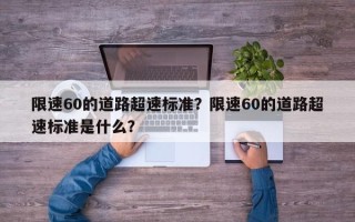 限速60的道路超速标准？限速60的道路超速标准是什么？