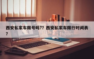 西安私家车限号吗?？西安私家车限行时间表？