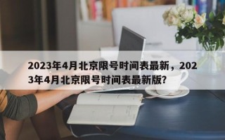 2023年4月北京限号时间表最新，2023年4月北京限号时间表最新版？