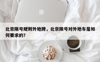 北京限号规则外地牌，北京限号对外地车是如何要求的？