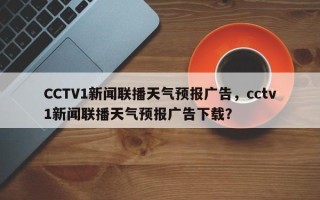 CCTV1新闻联播天气预报广告，cctv1新闻联播天气预报广告下载？