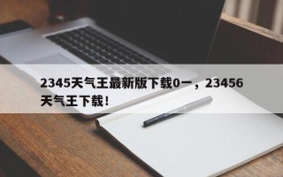 2345天气王最新版下载0一，23456天气王下载！