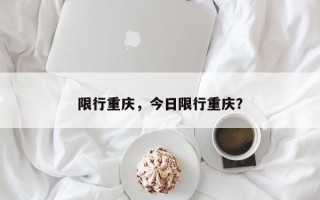 限行重庆，今日限行重庆？