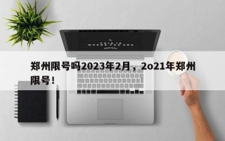 郑州限号吗2023年2月，2o21年郑州限号！