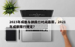 2023年成都车辆限行时间最新，2821年成都限行规定？