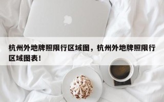 杭州外地牌照限行区域图，杭州外地牌照限行区域图表！