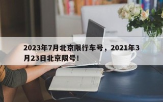 2023年7月北京限行车号，2021年3月23日北京限号！